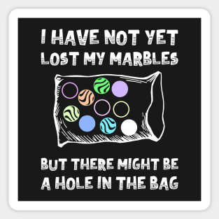 I Have Not Yet Lost My Marbles But There Might Be A Hole In The Bag Sticker